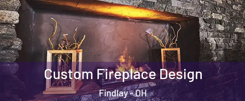  Custom Fireplace Design Findlay - OH