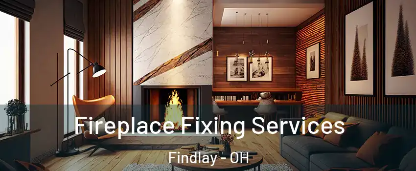  Fireplace Fixing Services Findlay - OH