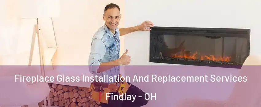  Fireplace Glass Installation And Replacement Services Findlay - OH