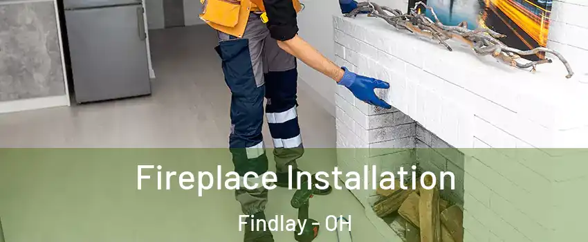  Fireplace Installation Findlay - OH