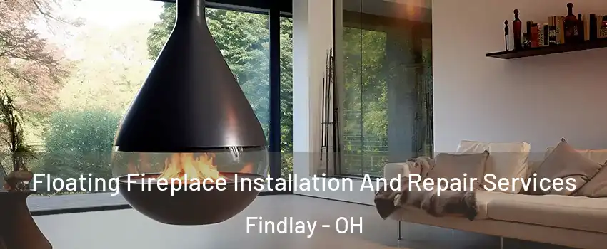 Floating Fireplace Installation And Repair Services Findlay - OH