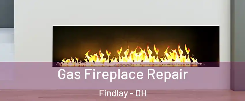  Gas Fireplace Repair Findlay - OH