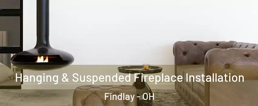  Hanging & Suspended Fireplace Installation Findlay - OH