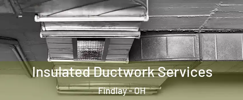  Insulated Ductwork Services Findlay - OH
