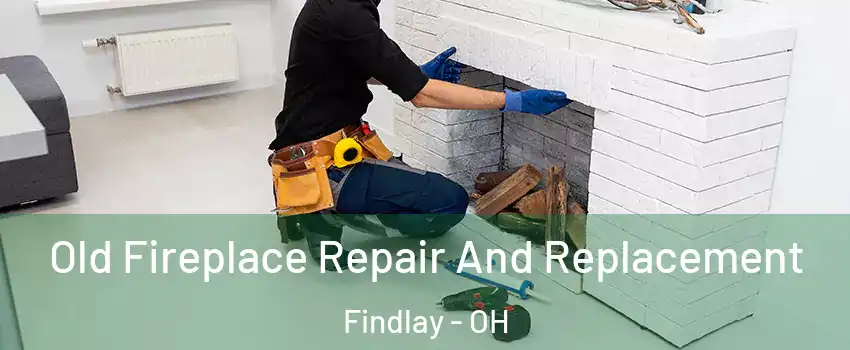  Old Fireplace Repair And Replacement Findlay - OH