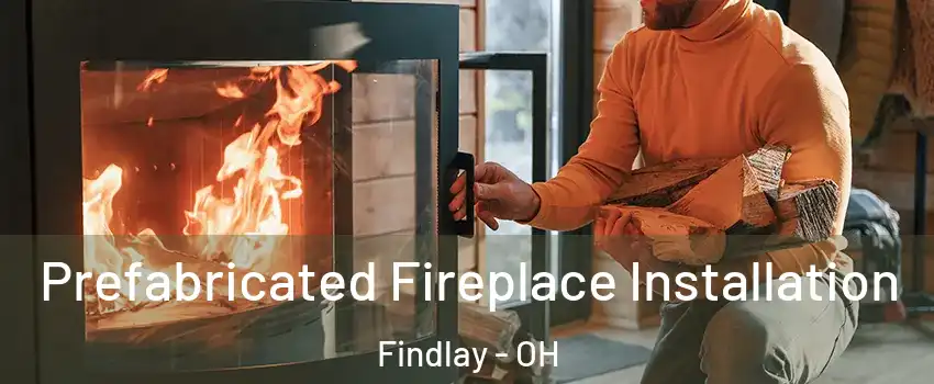  Prefabricated Fireplace Installation Findlay - OH